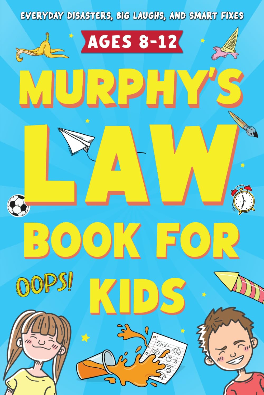 Murphy’s Law Book for Kids: Funny Illustrated Everyday Disasters with Choose-Your-Move Scenarios, Simple “Why It Happened” Explanations, and Smart ... Mindset, and Problem-Solving (Ages 8–12)