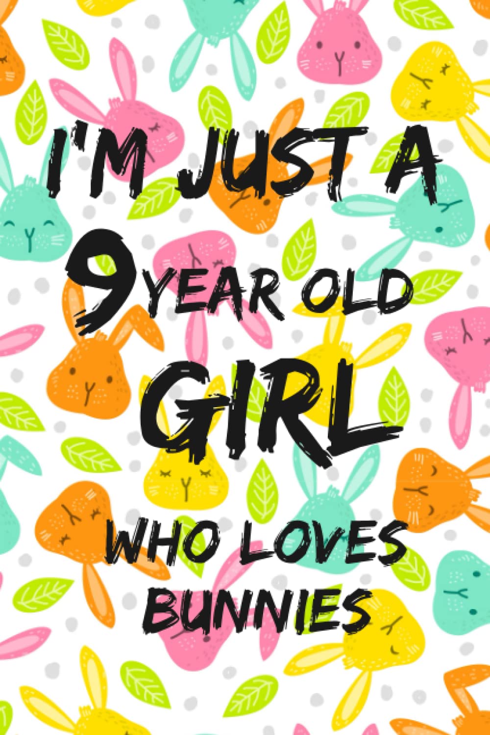 I'm Just A 9 Year Old Girl Who Loves Bunnies: 9 year old girl birthday gifts Bunnies, Notebook gift for Bunnies lovers, 9th Birthday Gifts For Girls 120 Pages 6x9 lined notebook journal