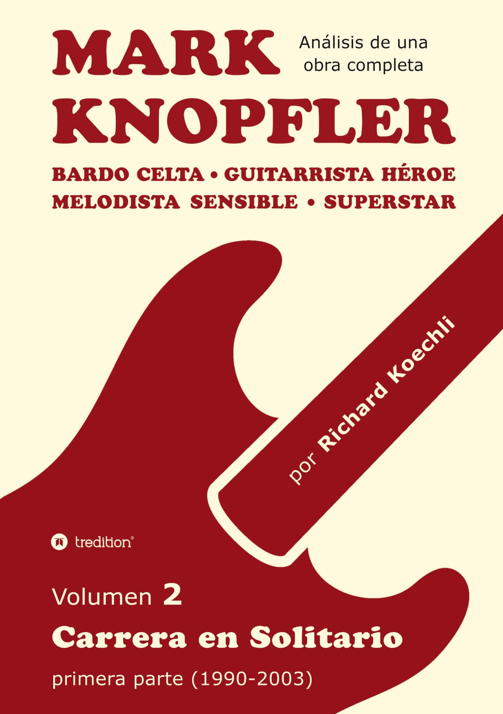 Mark Knopfler - Volumen 2 (Los primeros años de su carrera en solitario): Bardo celta, guitarrista héroe, melodista sensible, superstar - análisis canción por canción por un músico y autor galardonado
