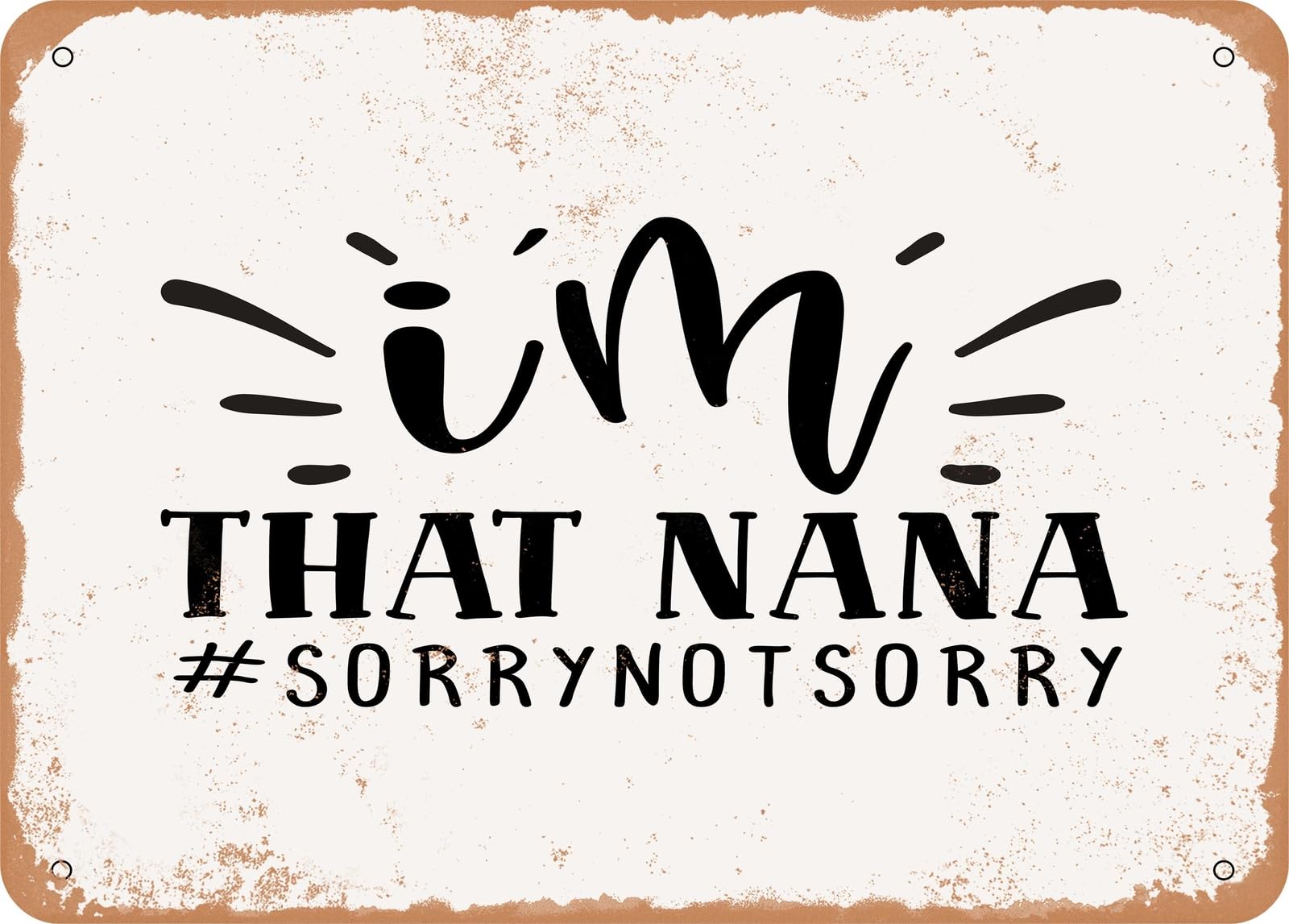 Metal Sign - I'm That Nana #sorrynotsorry - Vintage Rusty Look Sign home decor