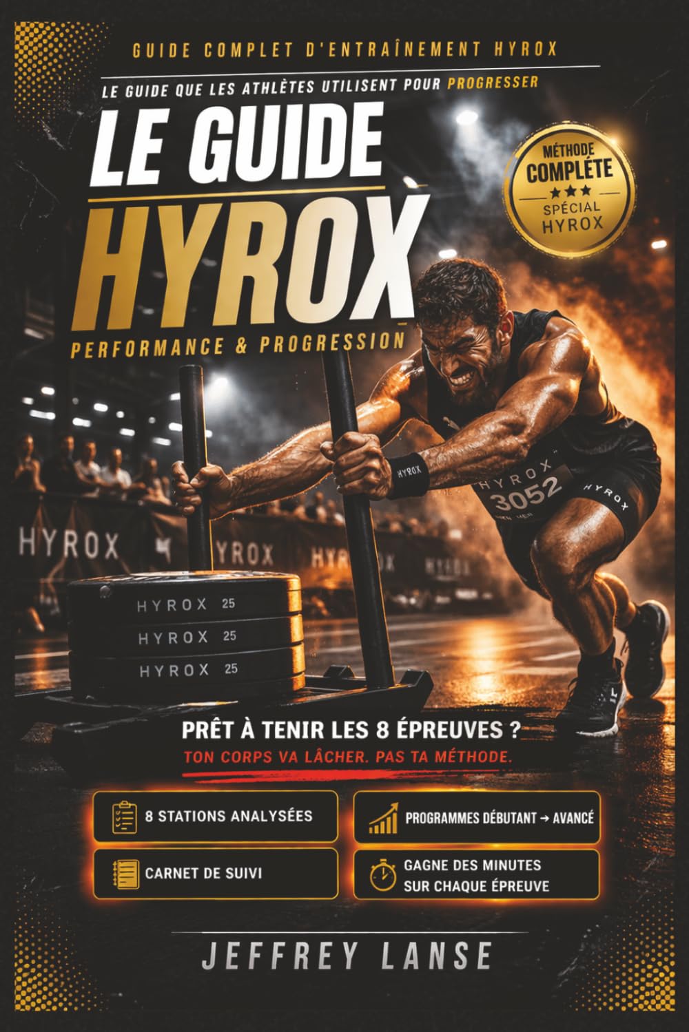 LE GUIDE HYROX – PERFORMANCE & PROGRESSION: Programmes complets, tracker d'entraînement, suivi des performances et stratégies pour réussir chaque épreuve HYROX