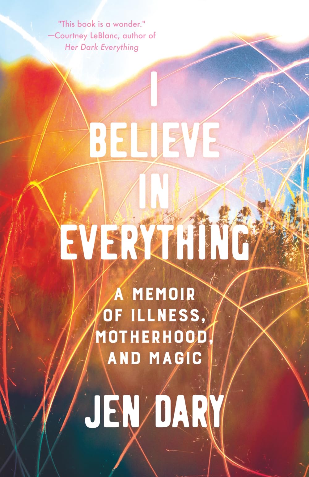 I Believe in Everything: A Memoir of Illness, Motherhood, and Magic