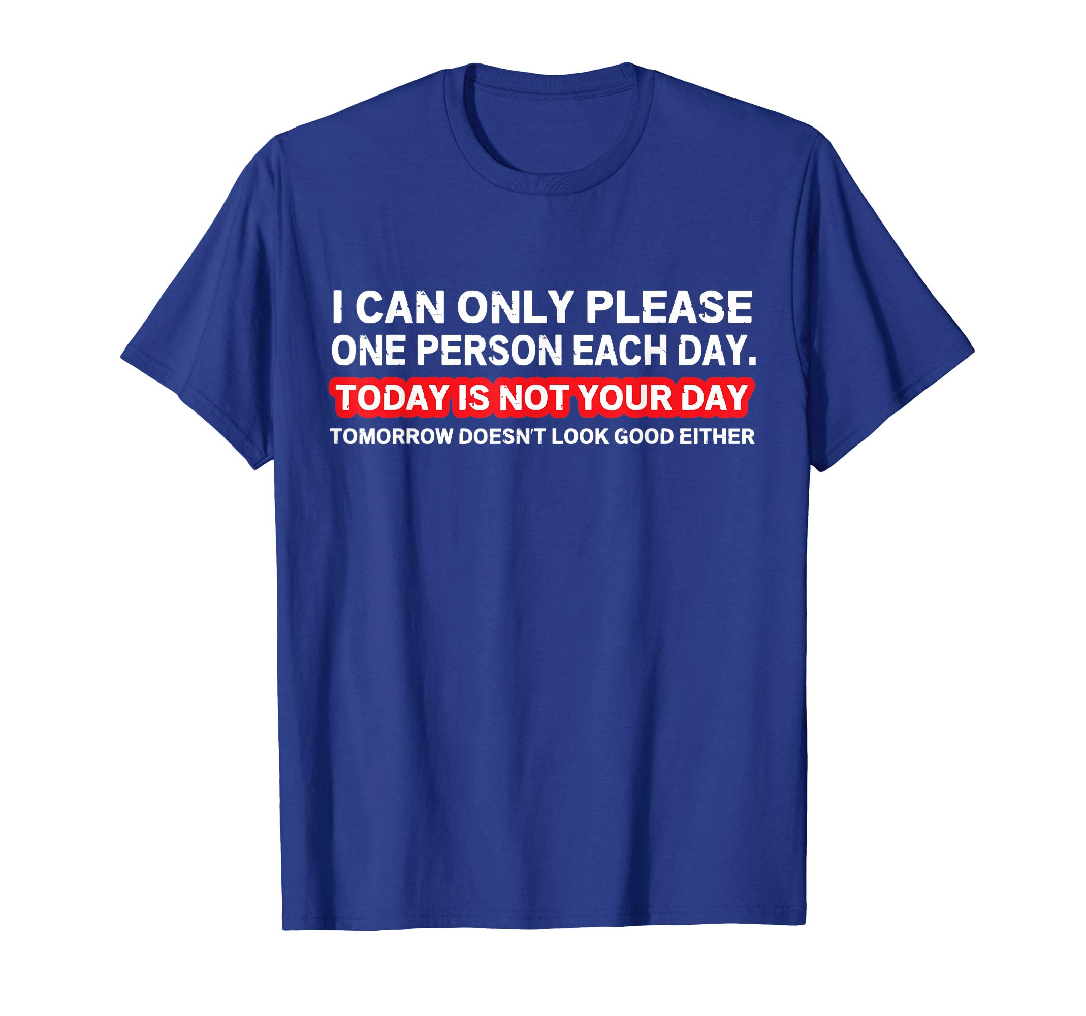 Sarcastic Saying - I Can Only Please One Person Per Day T-Shirt