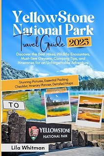Yellowstone National Park Travel Guide 2025: Discover the Best Hikes, Wildlife Encounters, Must-See Geysers, Camping Tips, and Itineraries for an Unforgettable Adventure (2025 Updated Travel Handbook)