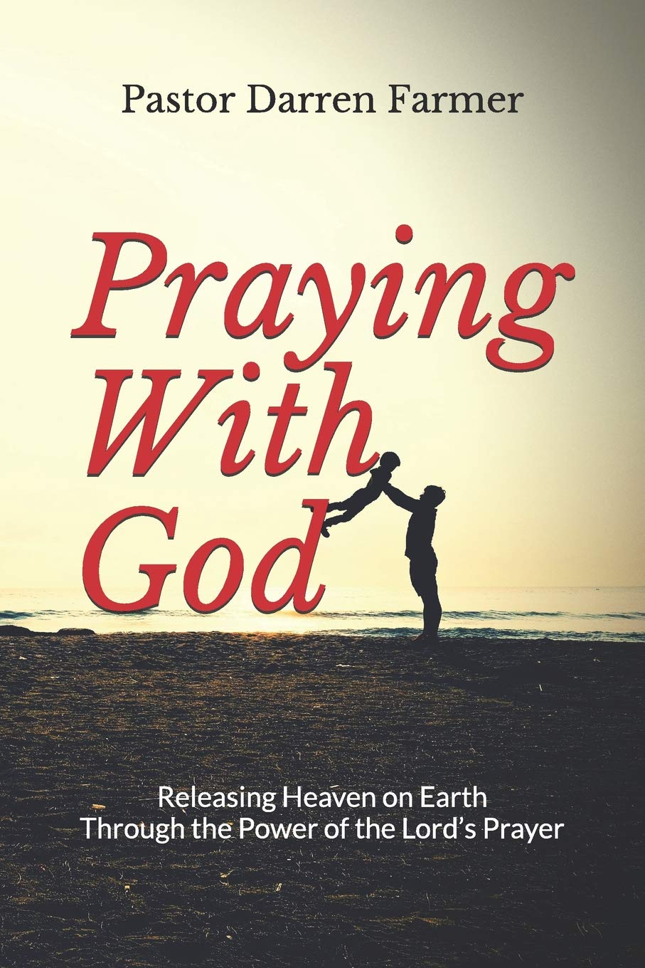 Praying With God: Releasing Heaven on Earth through the Power of the Lord’s Prayer