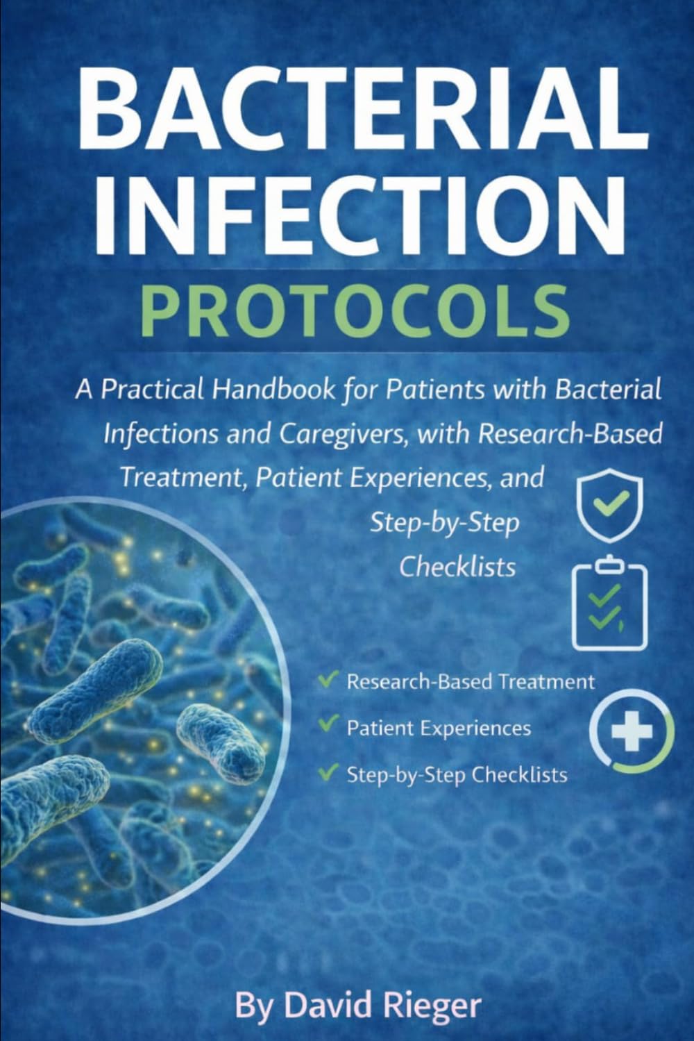 BACTERIAL INFECTION PROTOCOLS: A Practical Handbook for Patients with Bacterial Infections and Caregivers, with Research-Based Treatment, Patient Experiences, and Step-by-Step Checklists