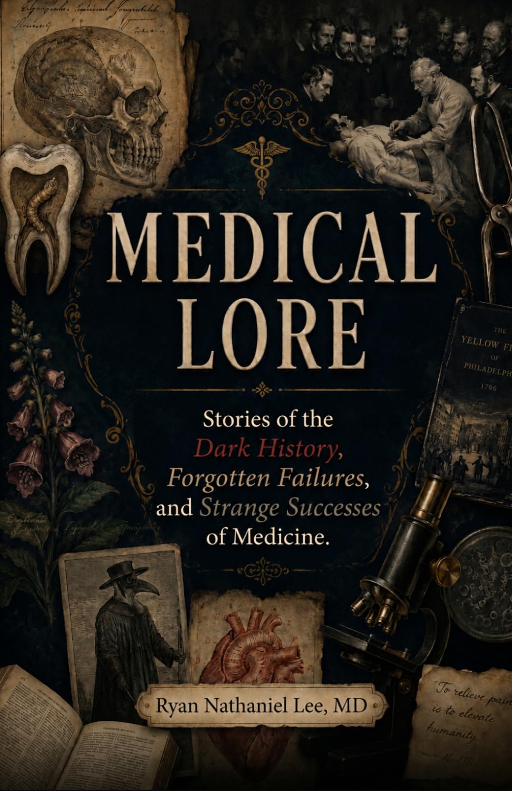 Medical Lore: Stories of the Dark History, Forgotten Failures, and Strange Successes of Medicine