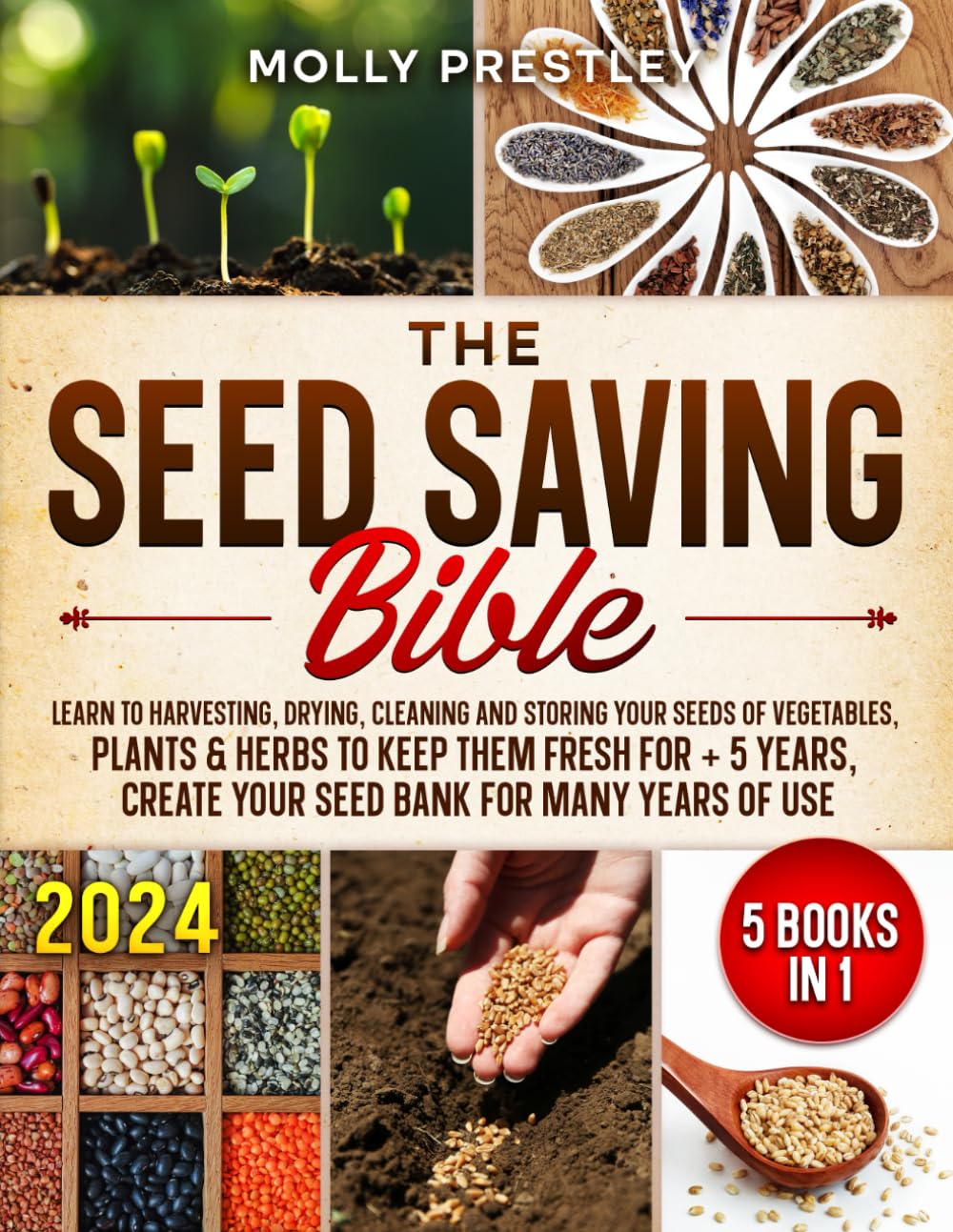 The Seed Saving Bible [5 Books in 1]: Learn to Harvesting, Drying, Cleaning and Storing Your Seeds of Vegetables, Plants & Herbs to Keep Them Fresh ... create your seed bank for many years of use