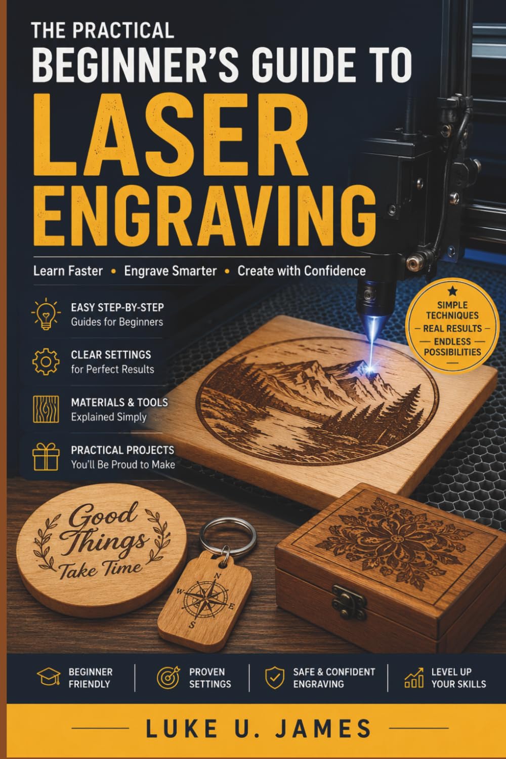 A PRACTICAL BEGINNER’S GUIDE TO LASER ENGRAVING: Learn Faster, Engrave Smarter, Create with Confidence
