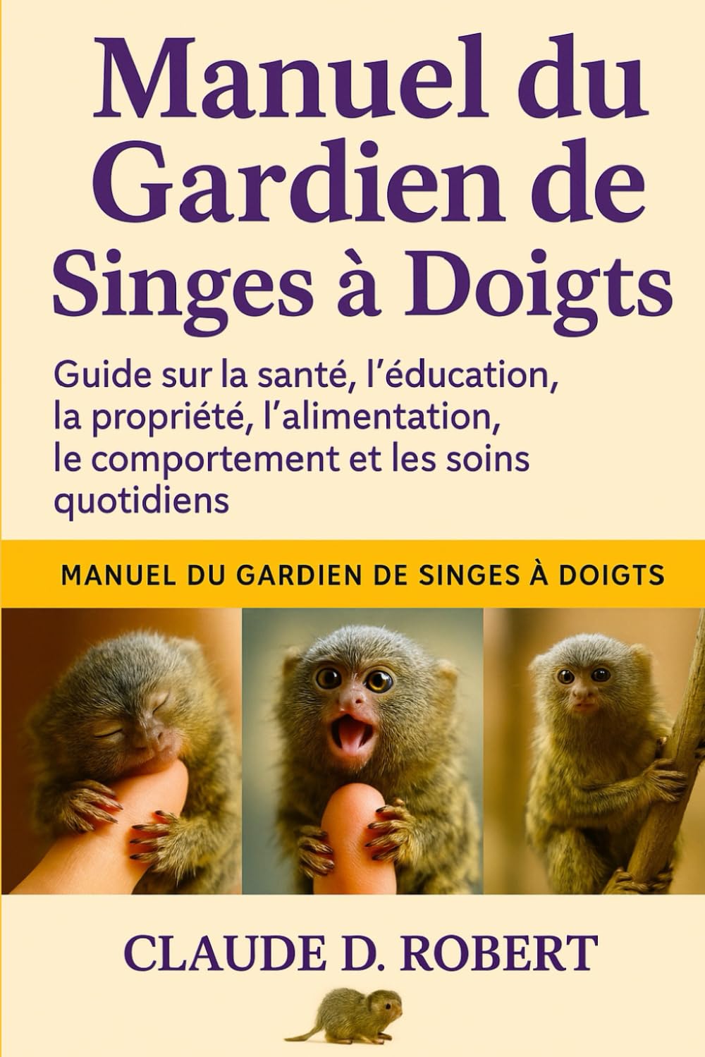 MANUEL DU GARDIEN DE SINGES À DOIGTS: Guide sur la santé, l'éducation, la propriété, l'alimentation, le comportement et les soins quotidiens