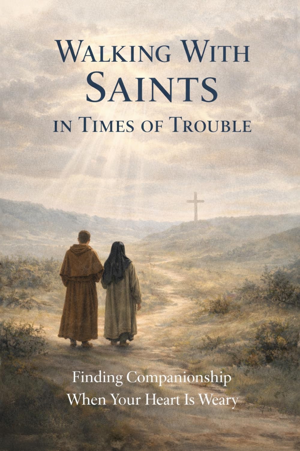 Walking With Saints in Times of Trouble: Finding Companionship When Your Heart Is Weary (Walking With Saints: Companion Series)