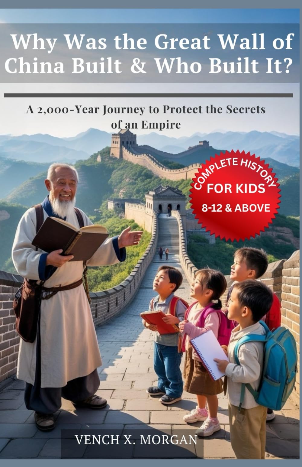 Why Was the Great Wall of China Built & Who Built It? Complete History For Kids: A 2,000-Year Journey to Protect the Secrets of an Empire (Helping Children Learn Ancient History)