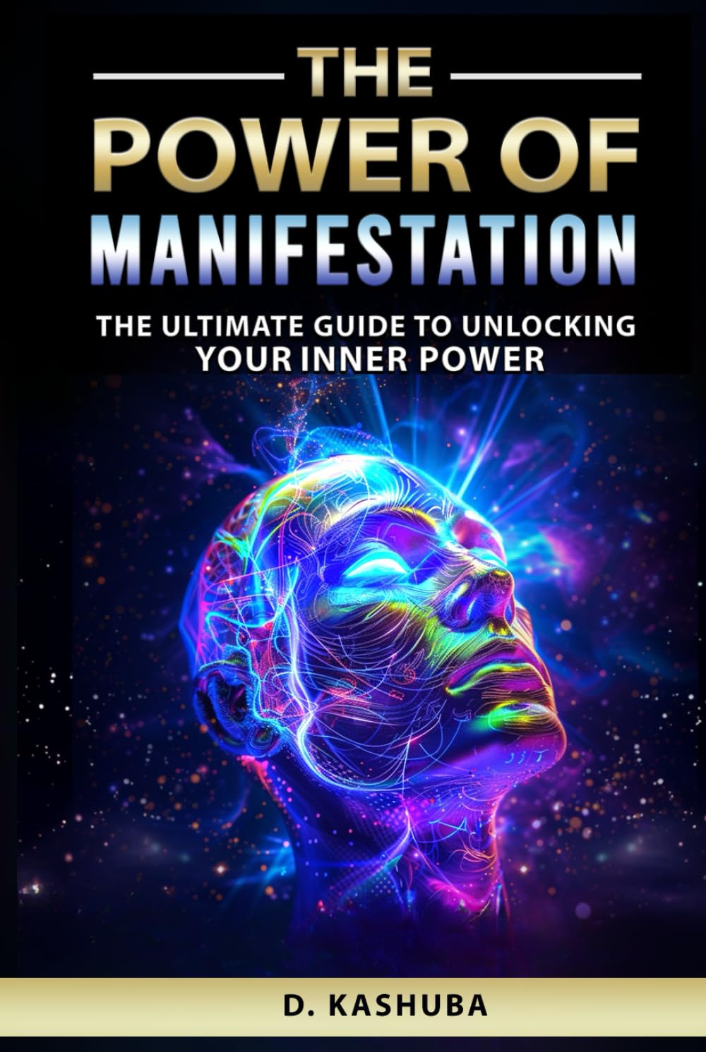 The Power of Manifestation: The Ultimate Guide to Unlocking Your Inner Power Harness Your Mind to Attract Abundance, Wealth, Health, Success, and Happiness