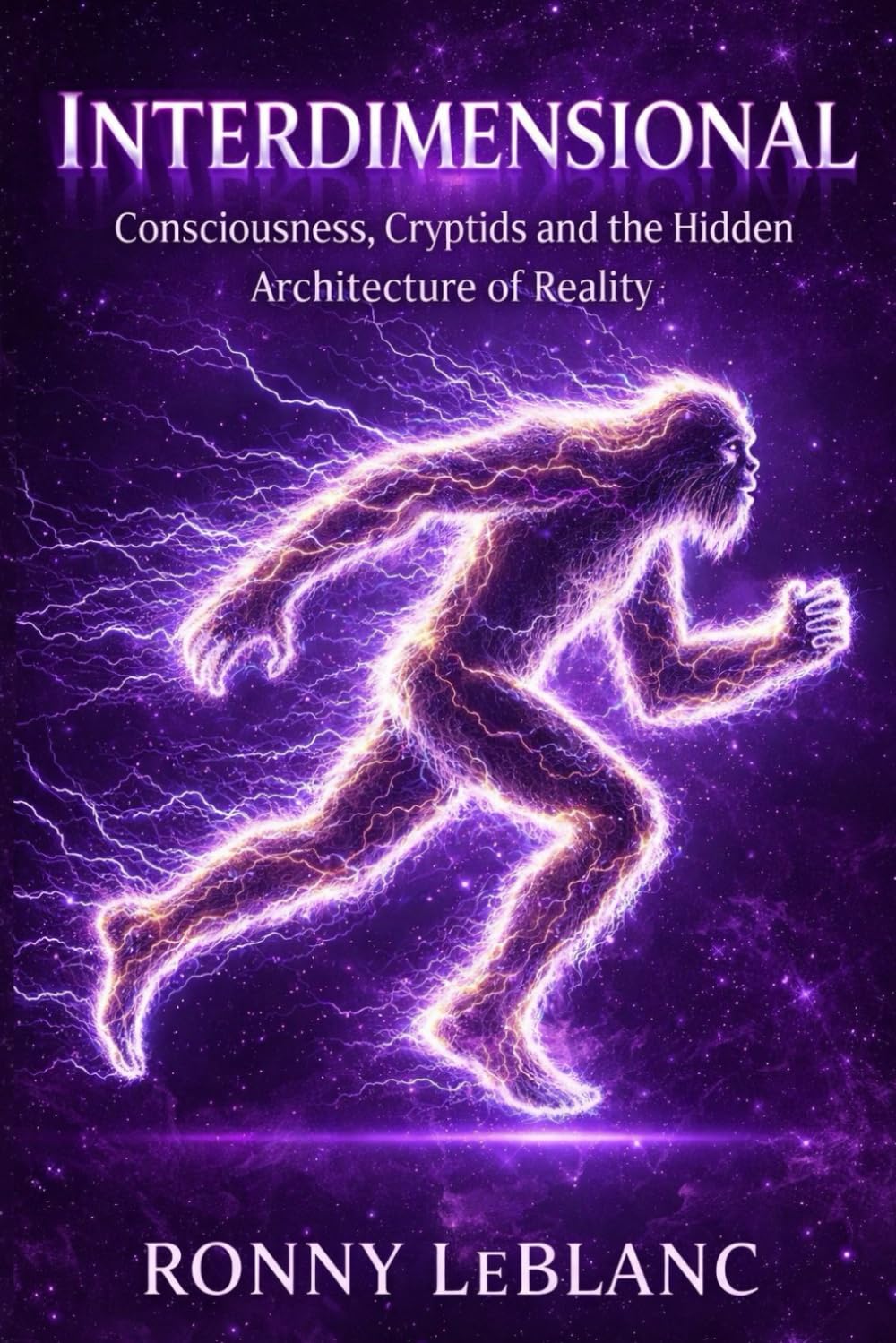 Interdimensional: Consciousness, Cryptids and the Hidden Architecture of Reality