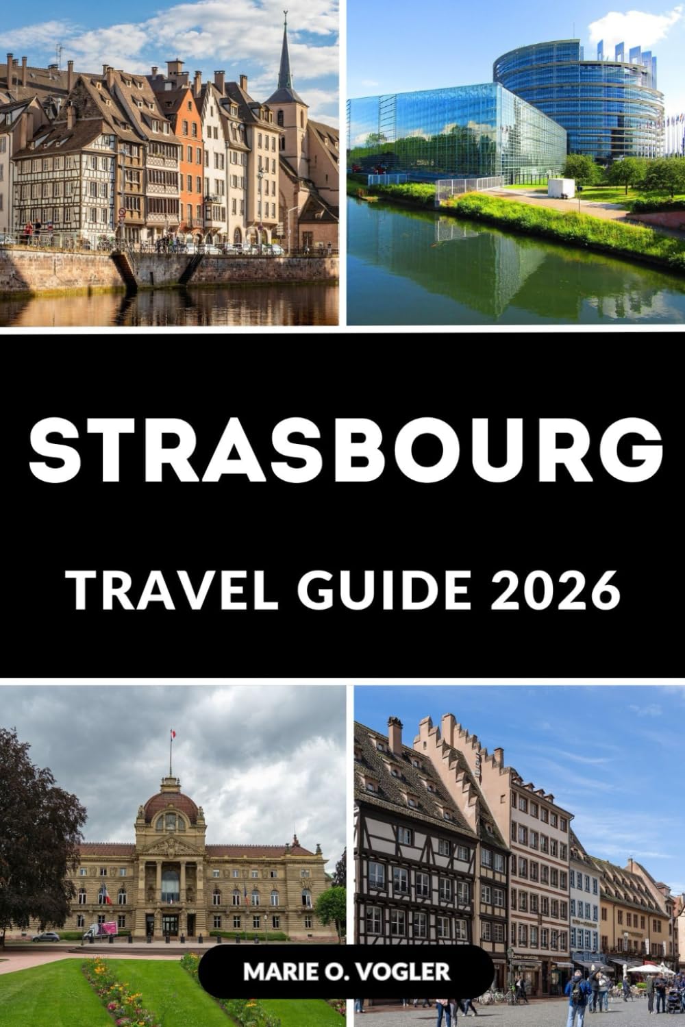 STRASBOURG TRAVEL GUIDE 2026: A Traveler’s Blueprint to Strasbourg’s Top Sights, Tours & Hidden Corners