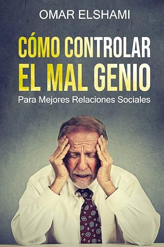 Cómo Controlar el Mal Genio: Para mejores Relaciones Sociales (Spanish Edition)
