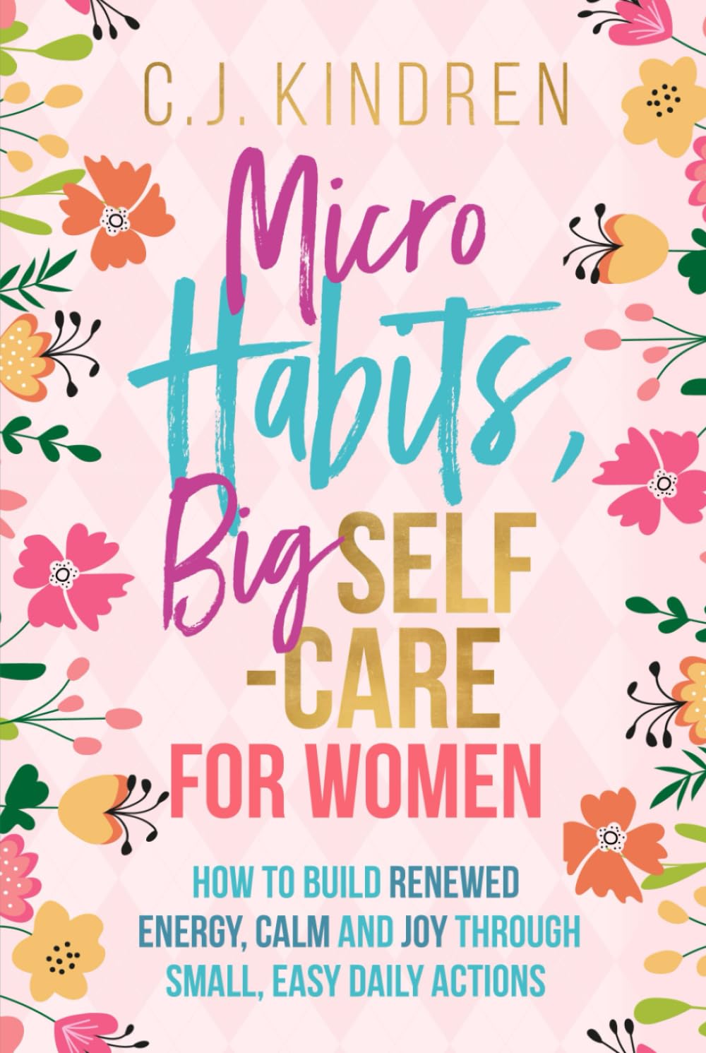 Micro Habits, Big Self-Care for Women: How to Build Renewed Energy, Calm, and Joy Through Small, Easy Daily Actions (Self-Care for Women Series)