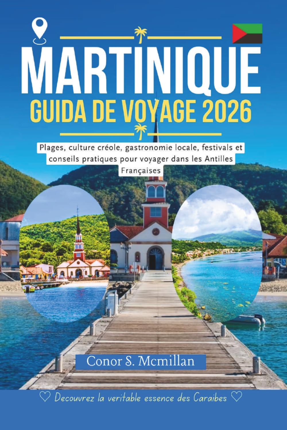 Martinique Guide De Voyage 2026: Plages, culture créole, gastronomie locale, festivals et conseils pratiques pour voyager dans les Antilles françaises