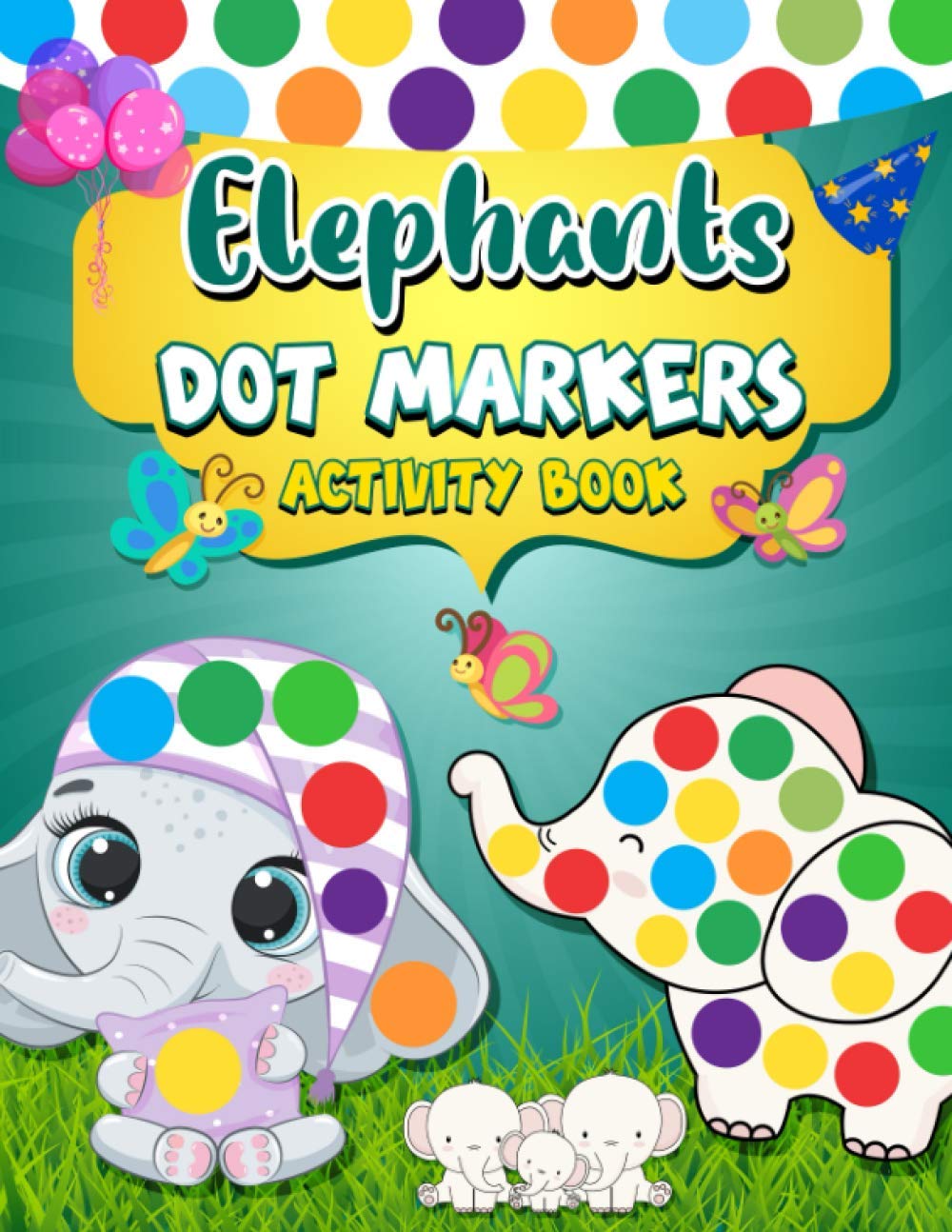 Dot Markers Activity Book Elephants: Easy Guided BIG DOTS | Dot Coloring Book For Kids & Toddlers | Giant, Large, Jumbo Simple Images | Preschool