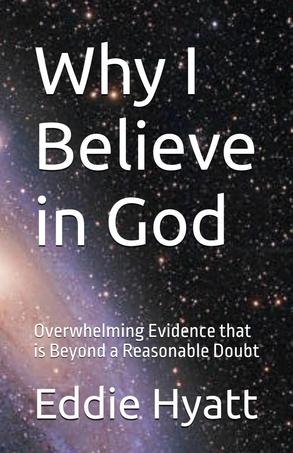 Why I Believe in God: Overwhelming Evidence that is Beyond a Reasonable Doubt