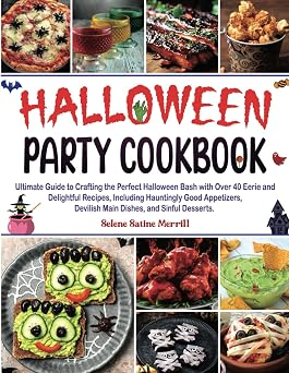 Halloween Party Cookbook Ultimate Guide to Crafting the Perfect Halloween Bash with Over 40 Eerie and Delightful Recipes, Including Hauntingly Good Appetizers, Devilish Main Dishes, Sinful Desserts