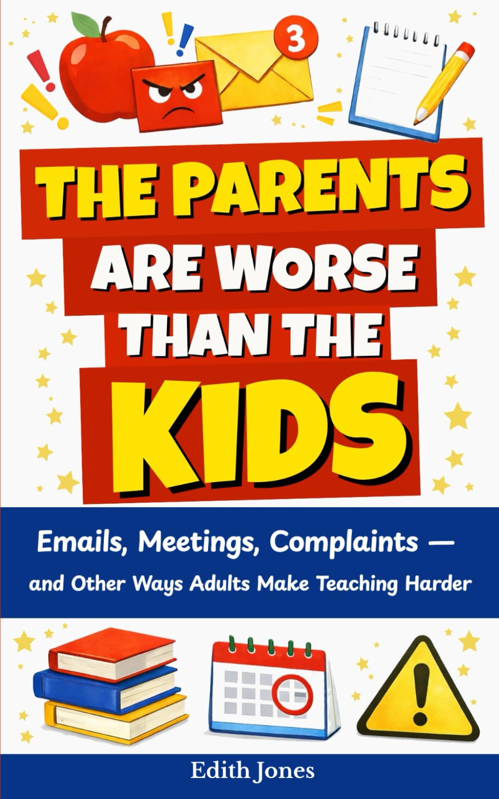 The Parents Are Worse Than the Kids: Emails, Meetings, Complaints — and Other Ways Adults Make Teaching Harder