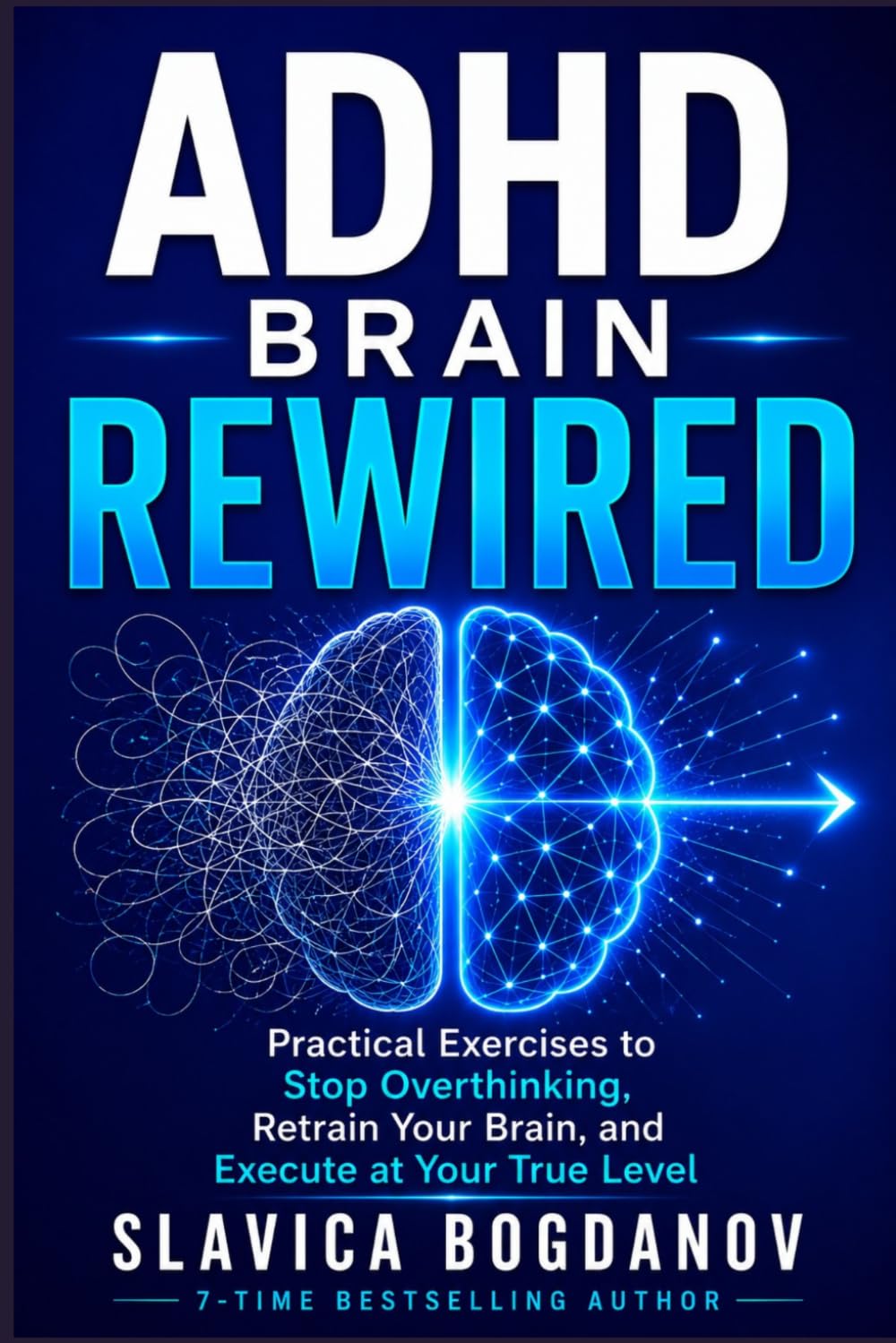 ADHD BRAIN REWIRED: Practical Exercises to Stop Overthinking, Retrain Your Brain, and Execute at Your True Level (ADHD Performance & Dopamine Reset Series)