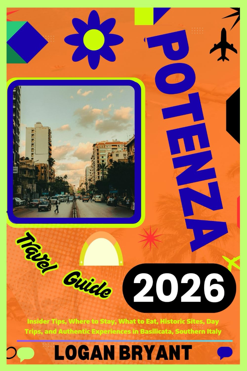 POTENZA TRAVEL GUIDE 2026: Insider Tips, Where to Stay, What to Eat, Historic Sites, Day Trips, and Authentic Experiences in Basilicata, Southern Italy