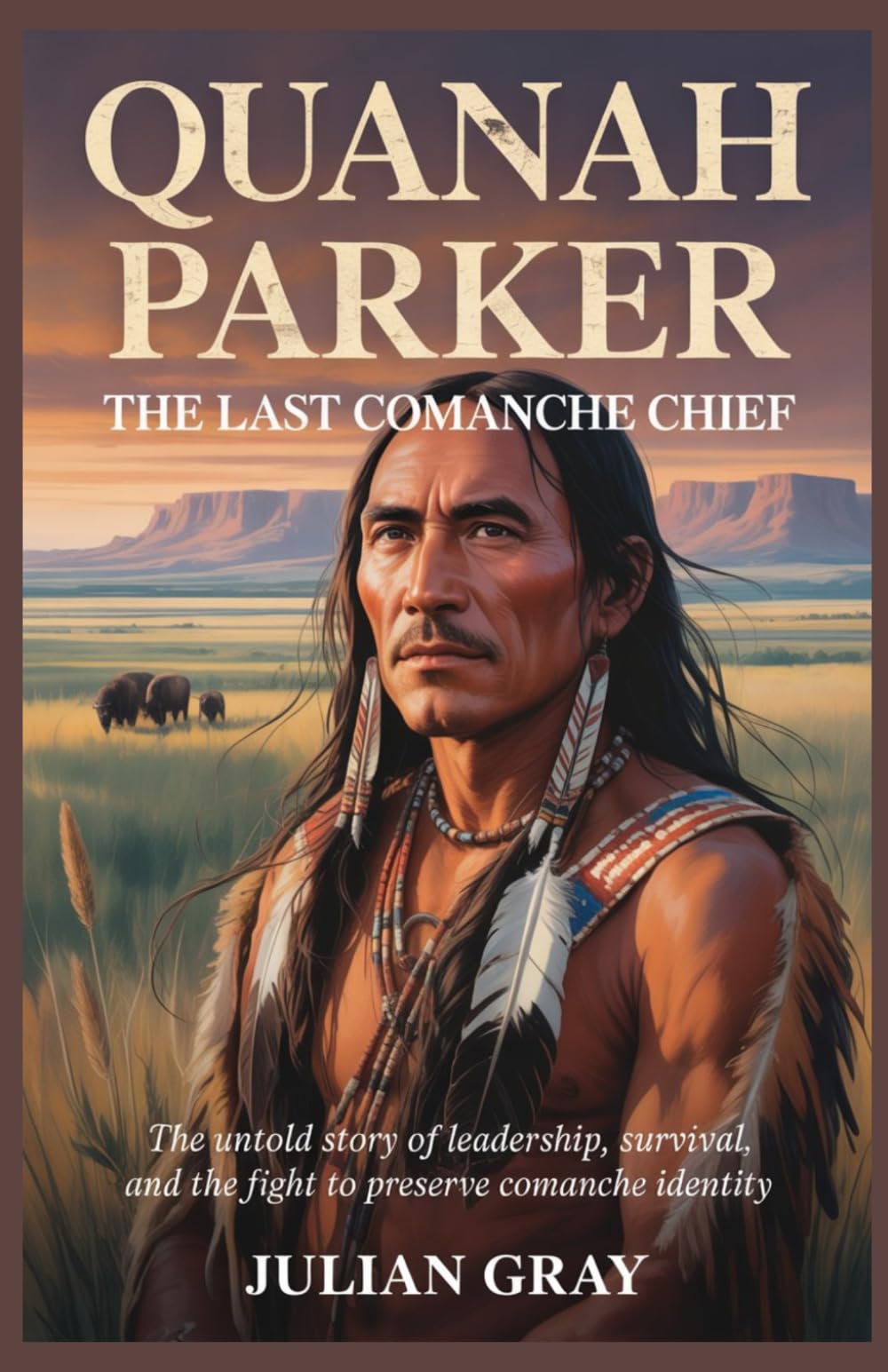 Quanah Parker: The Last Comanche Chief: The Untold Story of Leadership, Survival, and the Fight to Preserve Comanche Identity