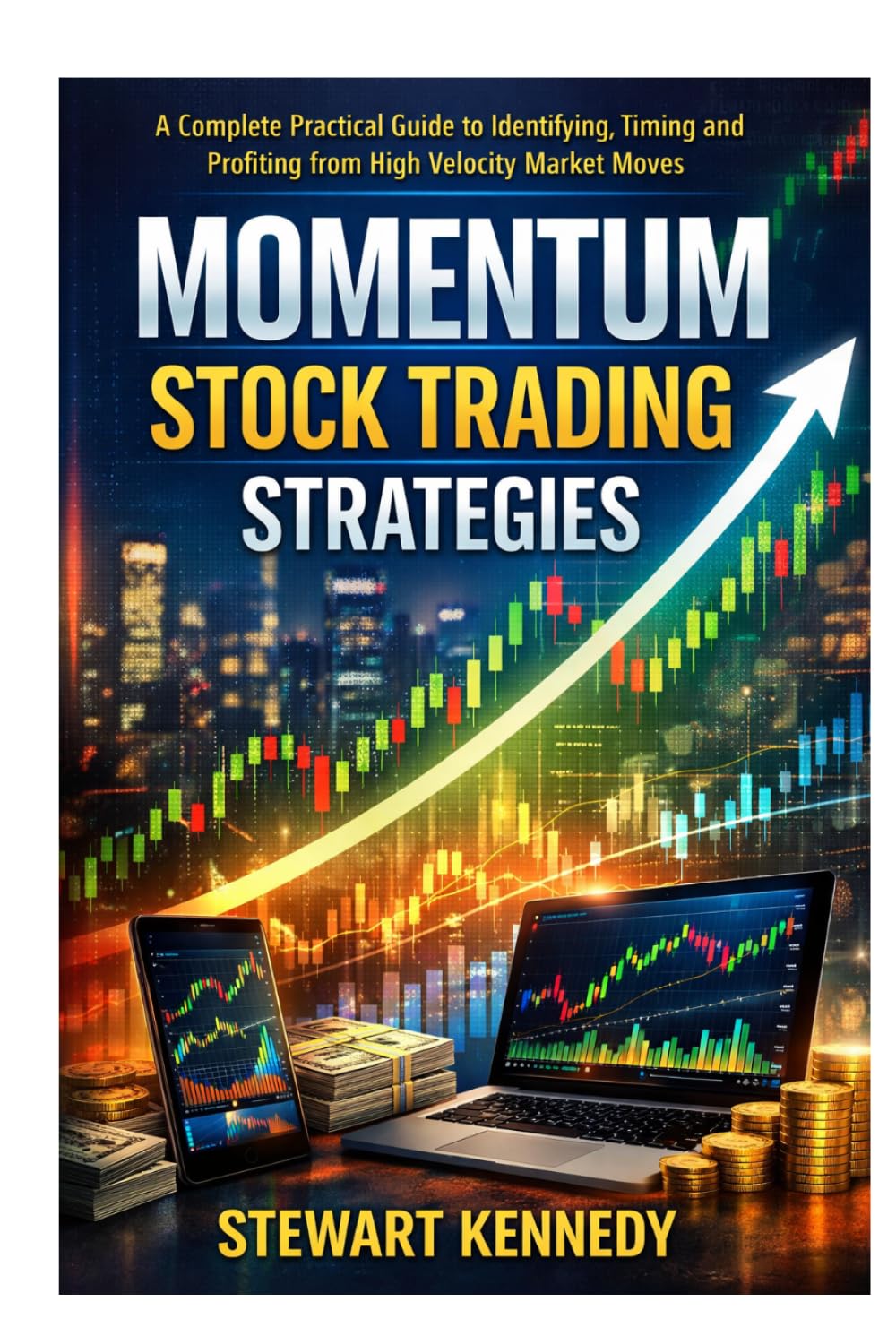 Momentum Stock Trading Strategies: A Complete Practical Guide to Identifying, Timing and Profiting from High Velocity Market Moves (The Investing Essentials Library)