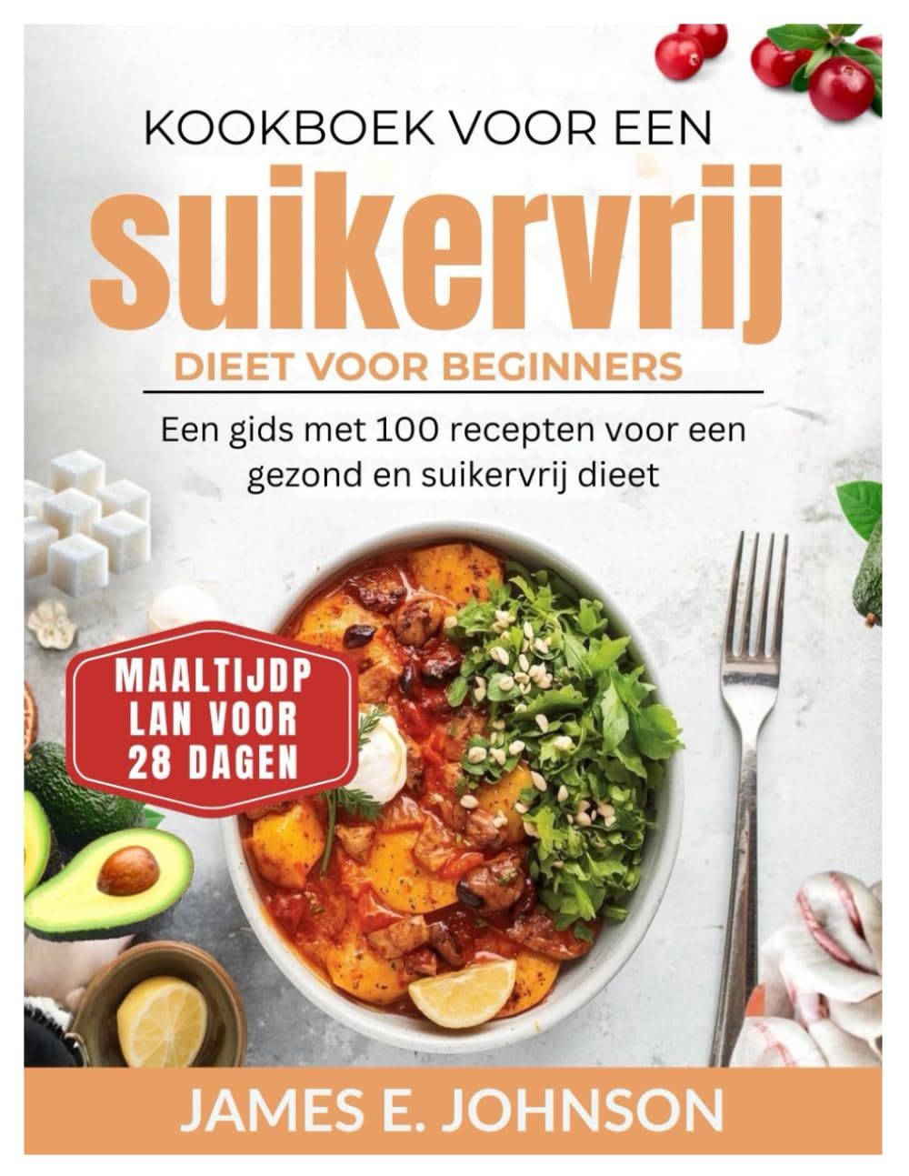Kookboek voor een suikervrij dieet voor beginners: Een gids met 100 recepten voor een gezond en suikervrij dieet / Maaltijdplan voor 28 dagen (Easy, Quick & Simple Cookbooks)