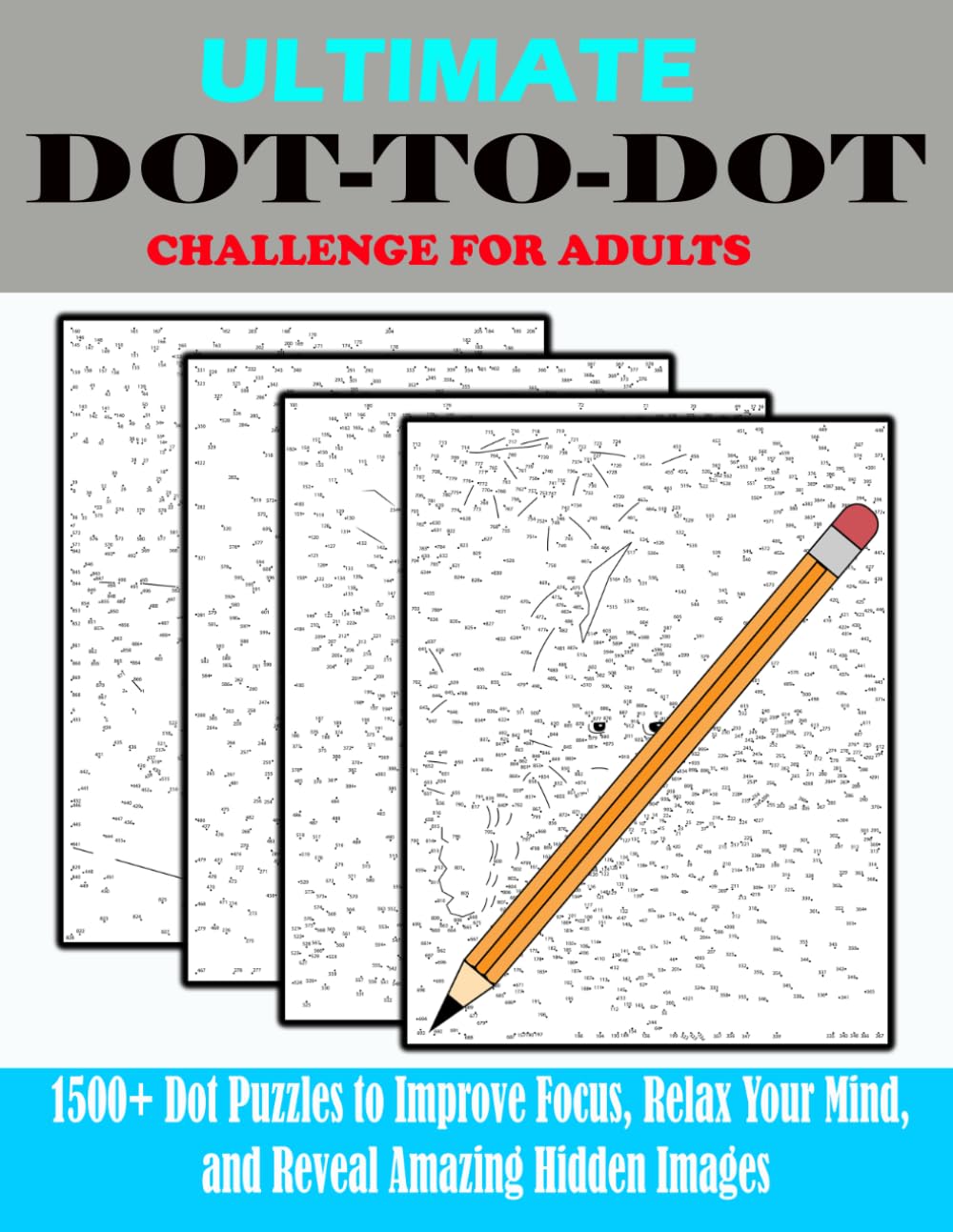 Ultimate Dot to Dot Challenge For Adults:: 1500+ Dot Puzzles to Improve Focus, Relax Your Mind, and Reveal Amazing Hidden Images