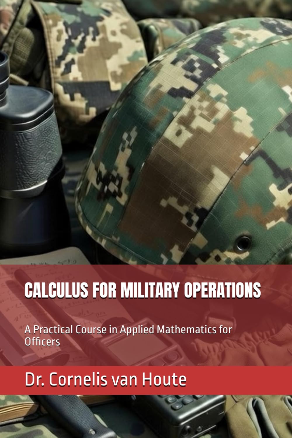 CALCULUS FOR MILITARY OPERATIONS: A Practical Course in Applied Mathematics for Officers: 1 (Operational Mathematics for Modern Warfare)