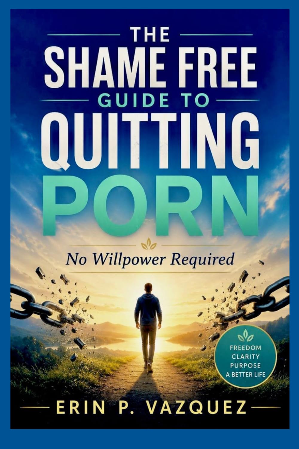 THE SHAME FREE GUIDE TO QUITTING PORN: No Willpower Required