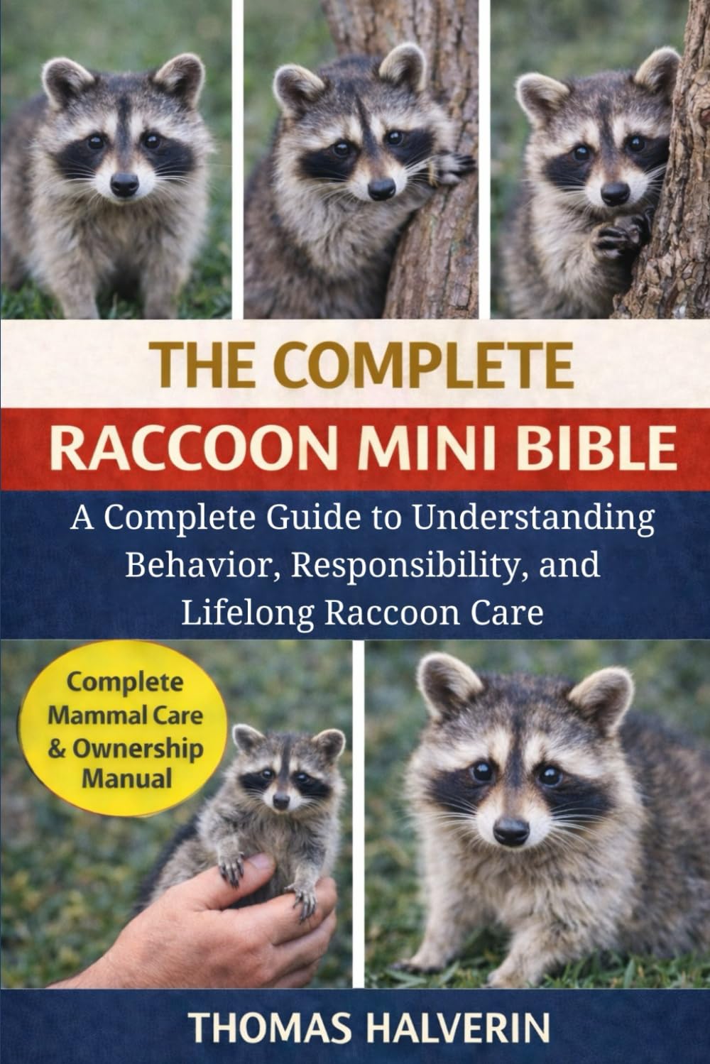 THE COMPLETE RACCOON MINI BIBLE: A Complete Guide to Understanding Behavior, Responsibility, and Lifelong Raccoon Care