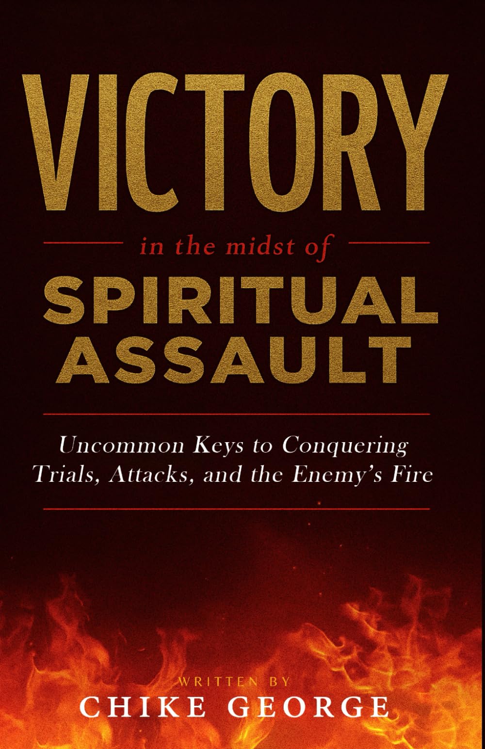 Victory in the Midst of Spiritual Assault: Uncommon Keys to Conquering Trials, Attacks, and the Enemy’s Fire (Household Deliverance, Family Warfare ... Home & Children against Demonic Invasions)