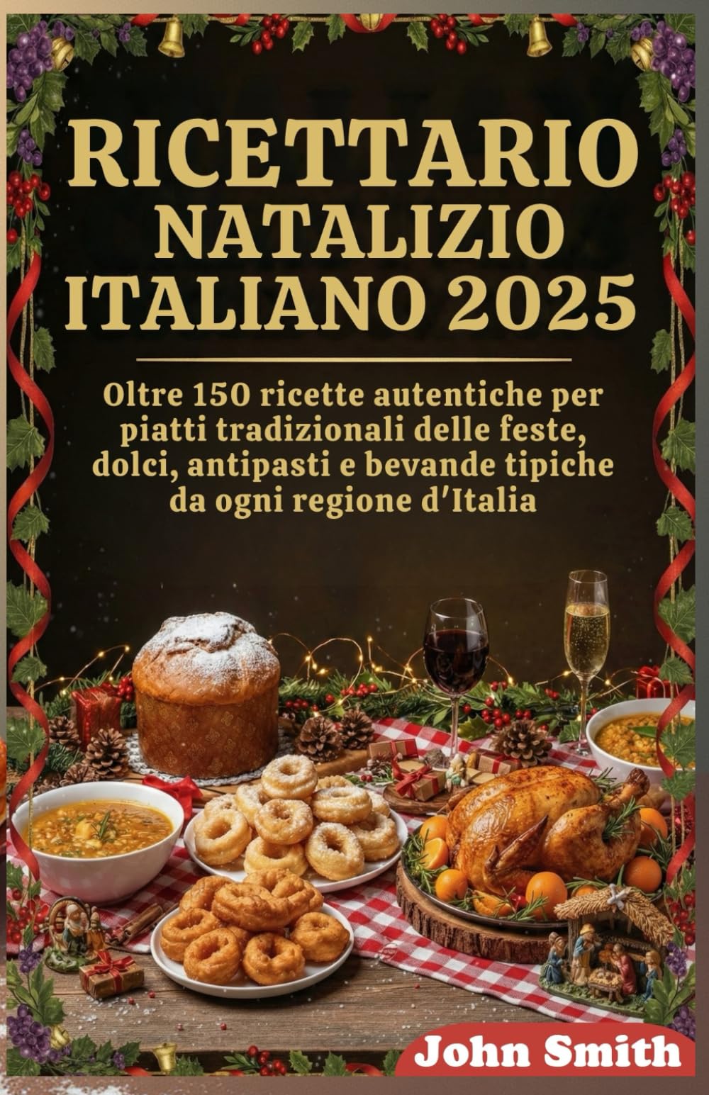 Ricettario natalizio italiano 2025: Oltre 150 ricette autentiche per piatti tradizionali delle feste, dolci, antipasti e bevande da ogni regione d'Italia