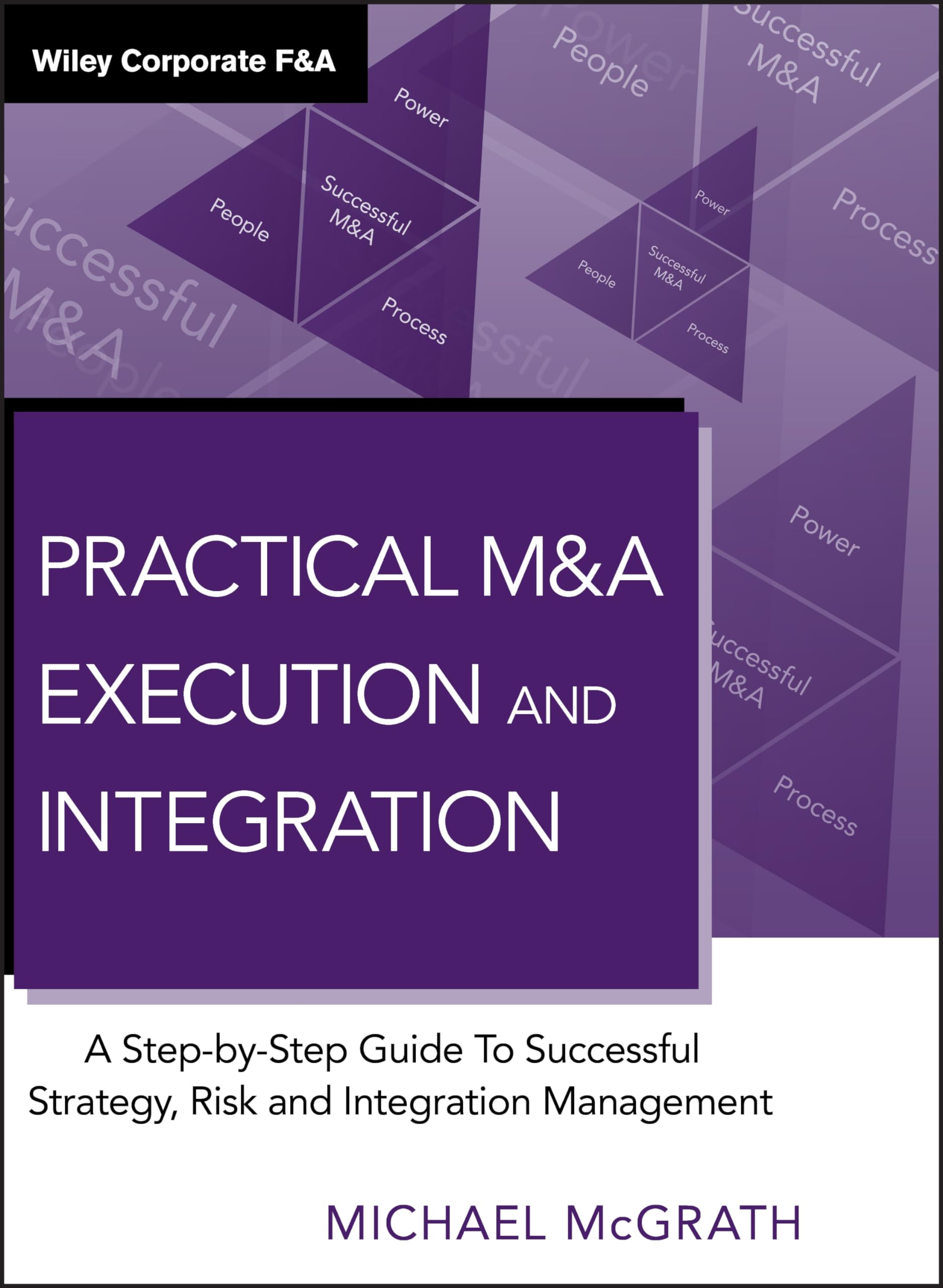 Buy Practical M&A Execution and Integration: A Step-by-Step Guide to Successful Strategy, Risk and Integration Management (Wiley Corporate F&A) — BookShops.in