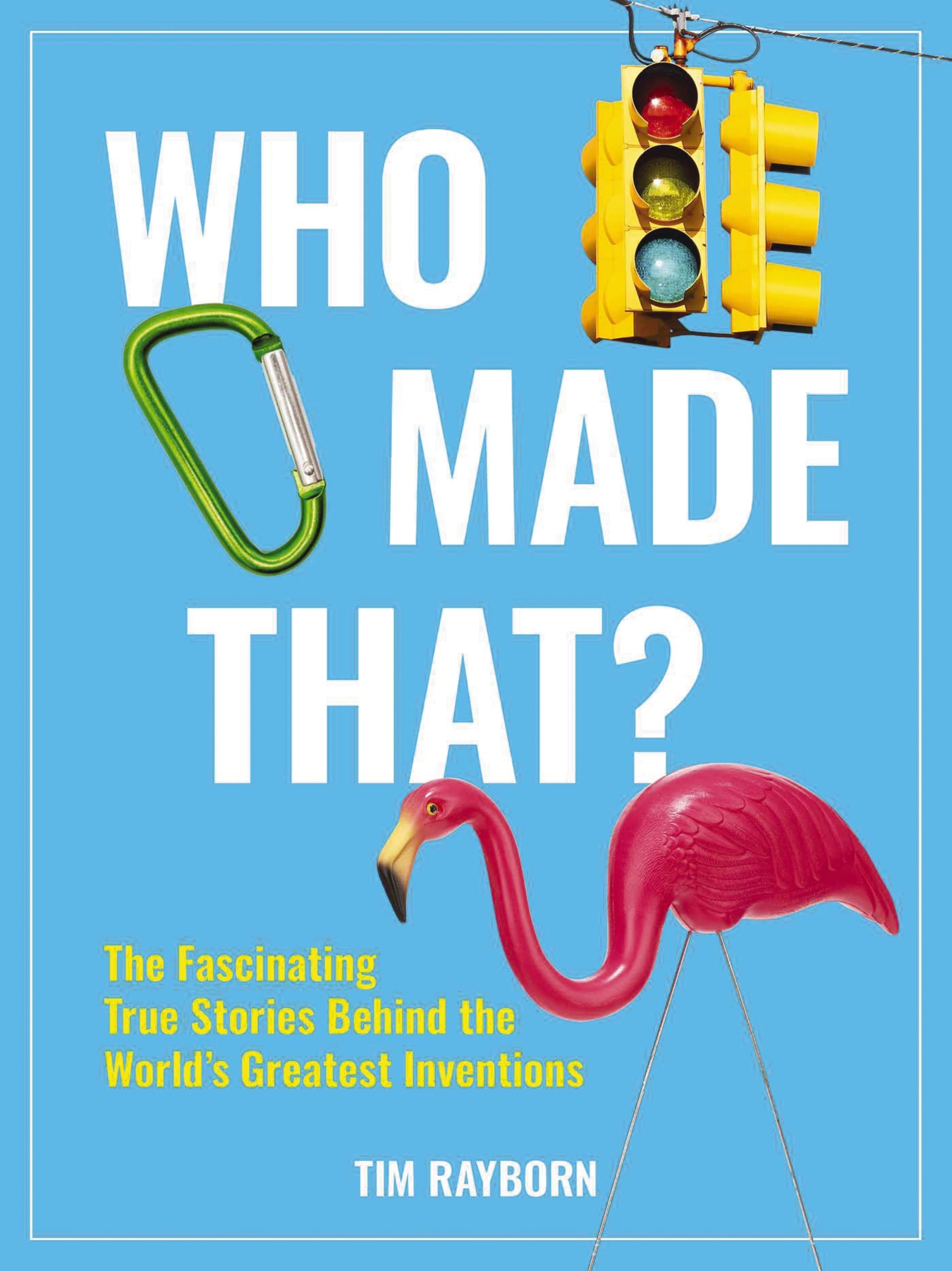 Who Made That?: The Fascinating True Stories Behind  by Tim Rayborn PAPERBACK