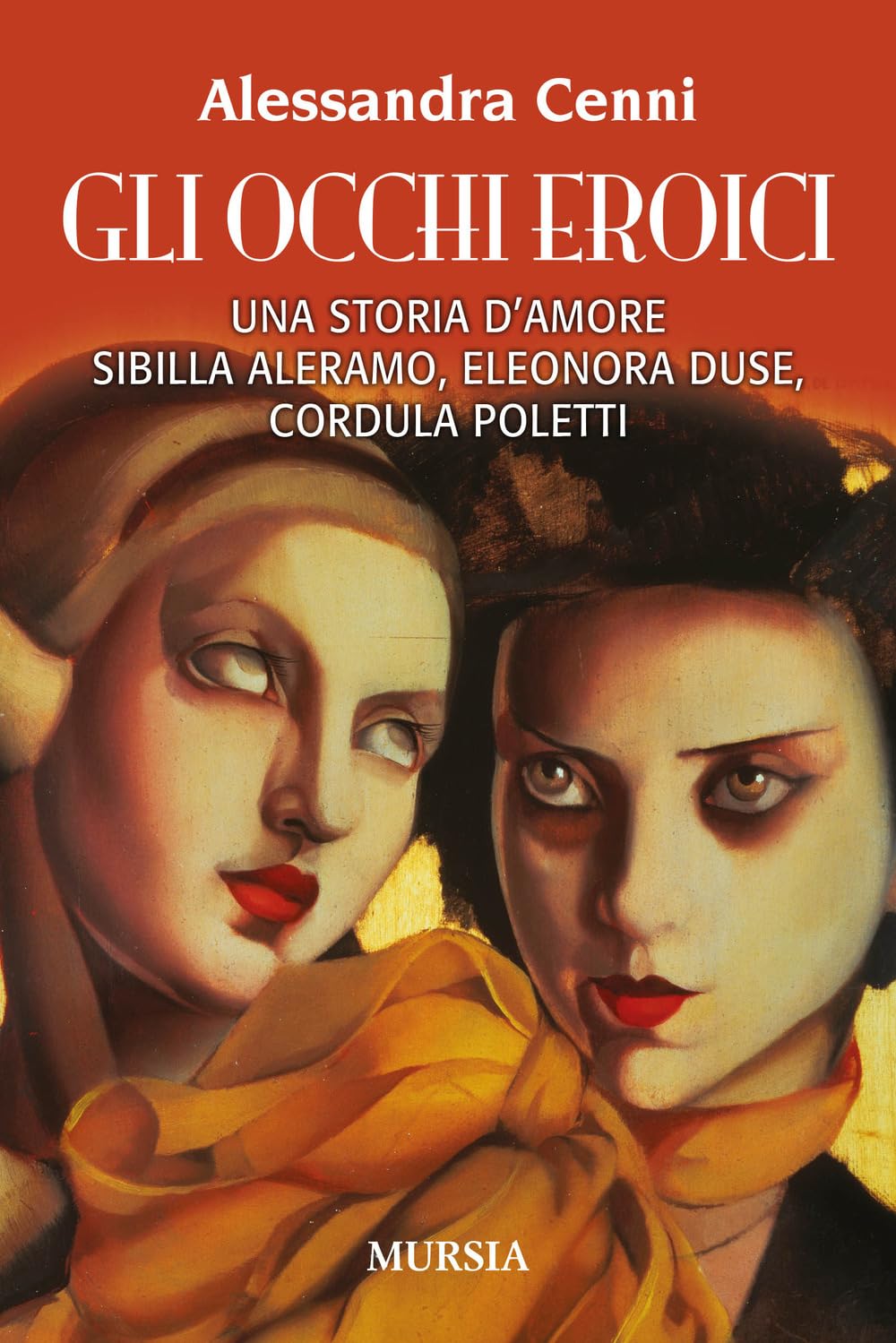 Gli occhi eroici: Una storia d’amore. Sibilla Aleramo, Eleonora Duse, Cordula Poletti (Storia, Biografie, Diari. Carteggi e diari)