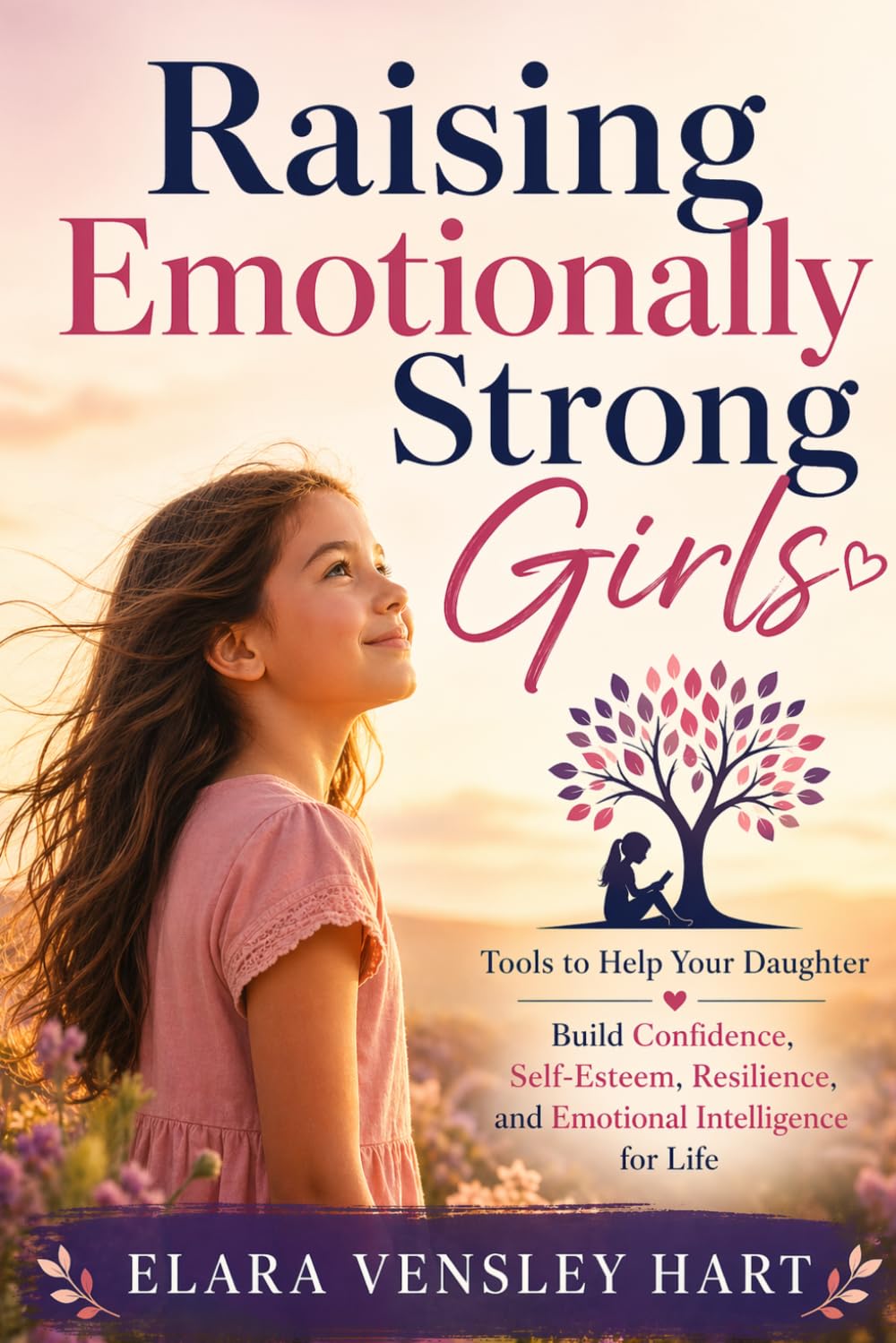 Raising Emotionally Strong Girls: Tools to Help Your Daughter Build Confidence, Self-Esteem, Resilience, and Emotional Intelligence for Life