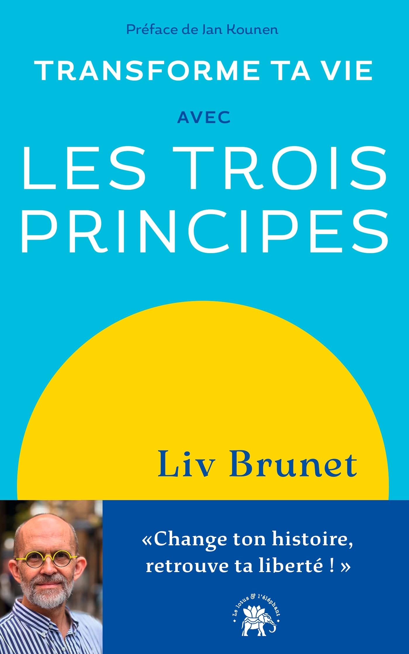 Transforme ta vie avec Les trois principes: Change ton histoire, retrouve ta liberté !