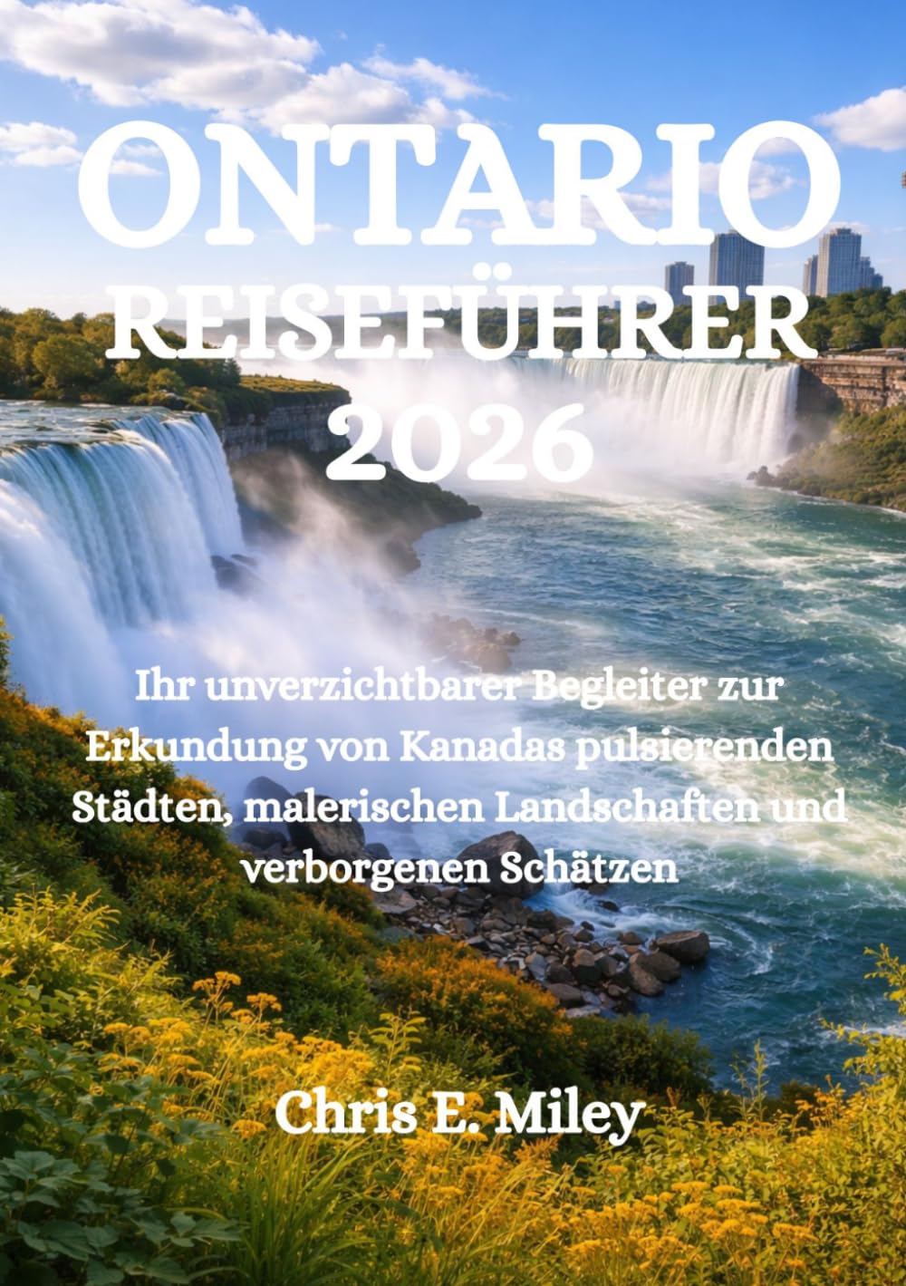 ONTARIO REISEFÜHRER 2026: Ihr unverzichtbarer Begleiter zur Erkundung von Kanadas pulsierenden Städten, malerischen Landschaften und verborgenen Schätzen