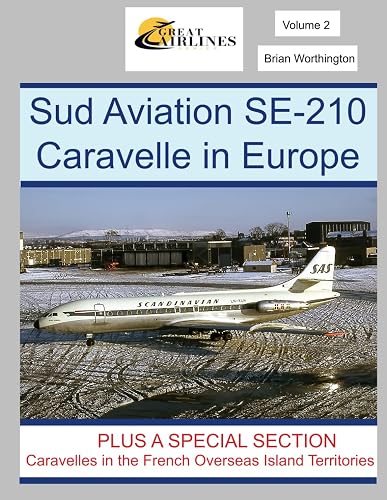 Sud Aviation SE-210 Caravelle: Plus a special section; Caravelles in the French Overseas Island Territories. (Great Airlines Series, Band 2)