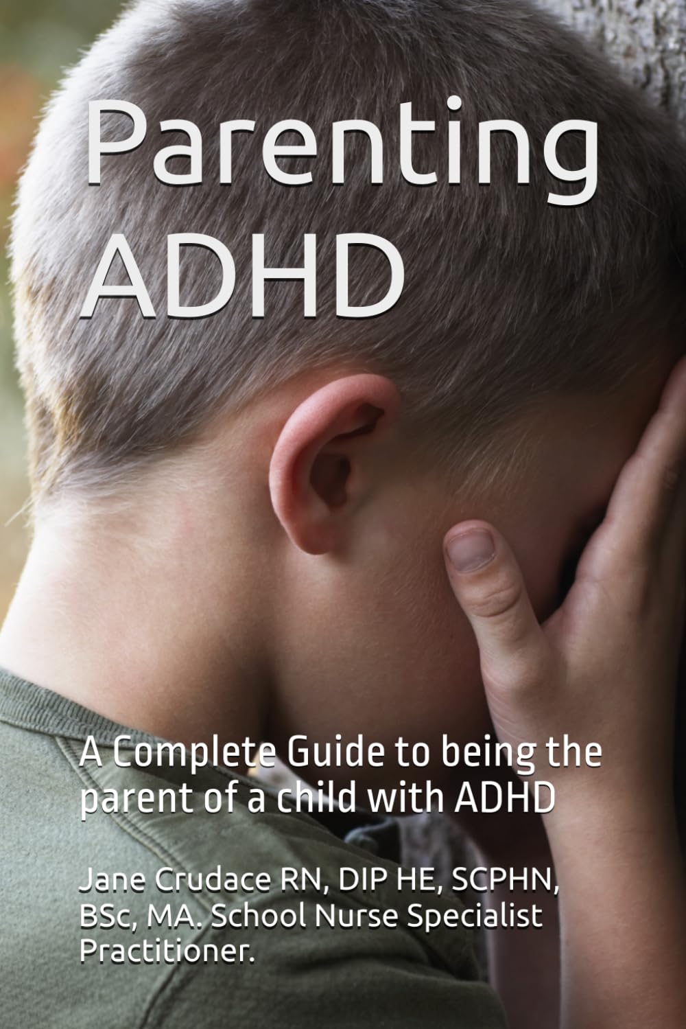 Parenting ADHD: A Complete guide to being the parent of a child with ADHD