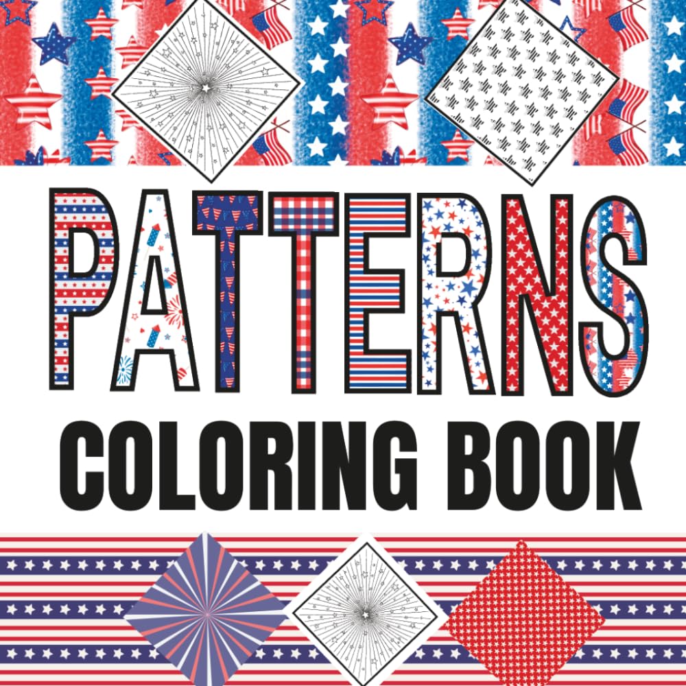 Patriotic Patterns Coloring Book: American pride, praise and patriotic holiday lovers pages to color.. (Patterns Coloring Book To Color Pattern Pages)