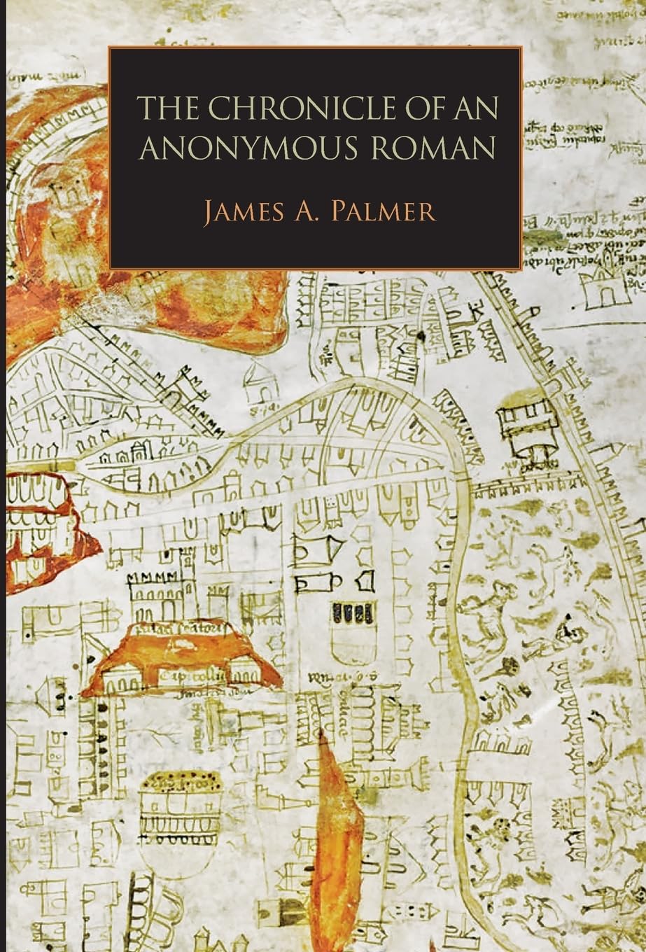 The Chronicle of an Anonymous Roman: Rome, Italy, and Latin Christendom, c.1325-1360 (Medieval and Renaissance Texts)