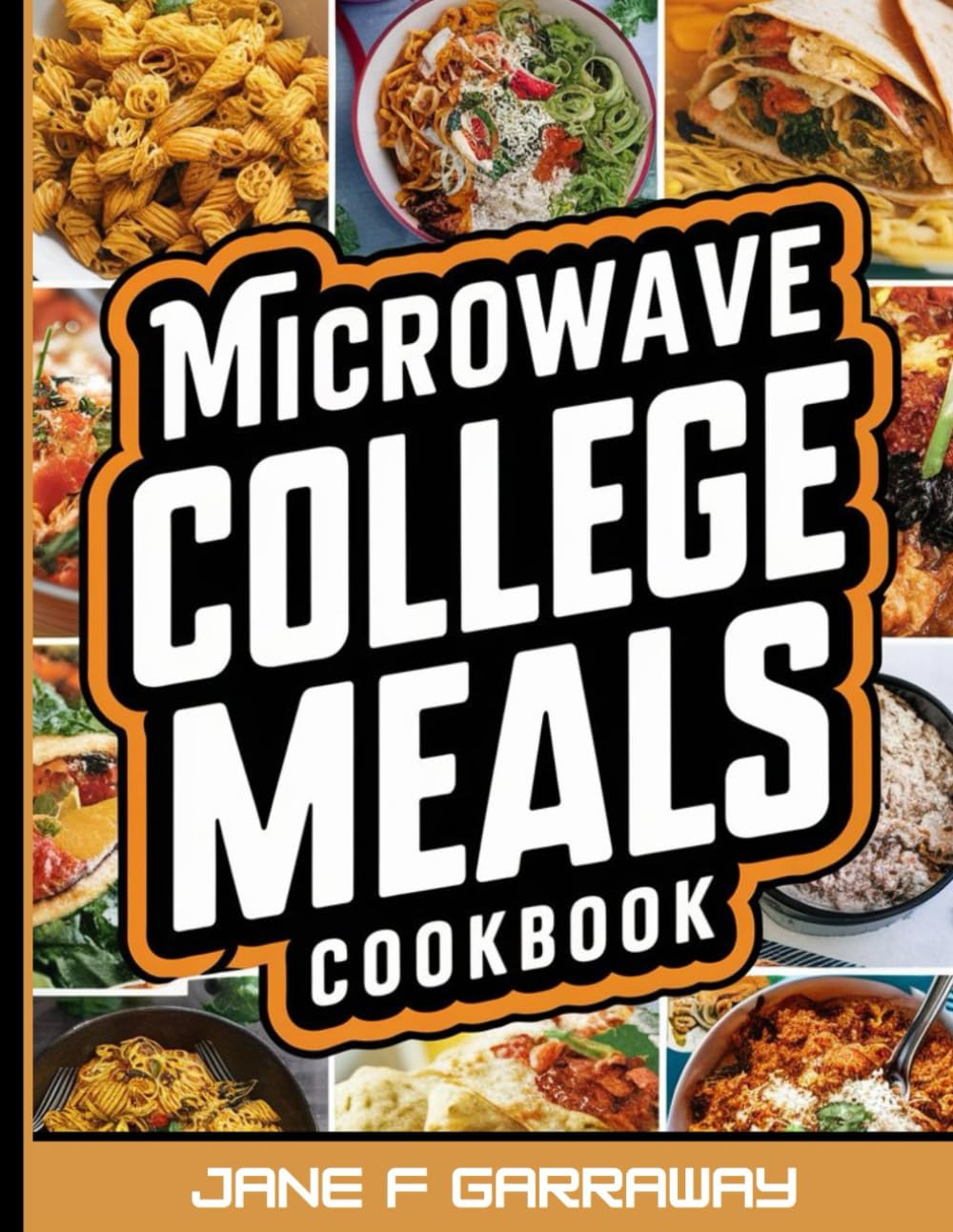 The Microwave College Meals Cookbook: 60+ Simple, Tasty and Flavorful Microwaveable Meals Recipes For Meal Prep and Quick Meals In Your Dorm Room