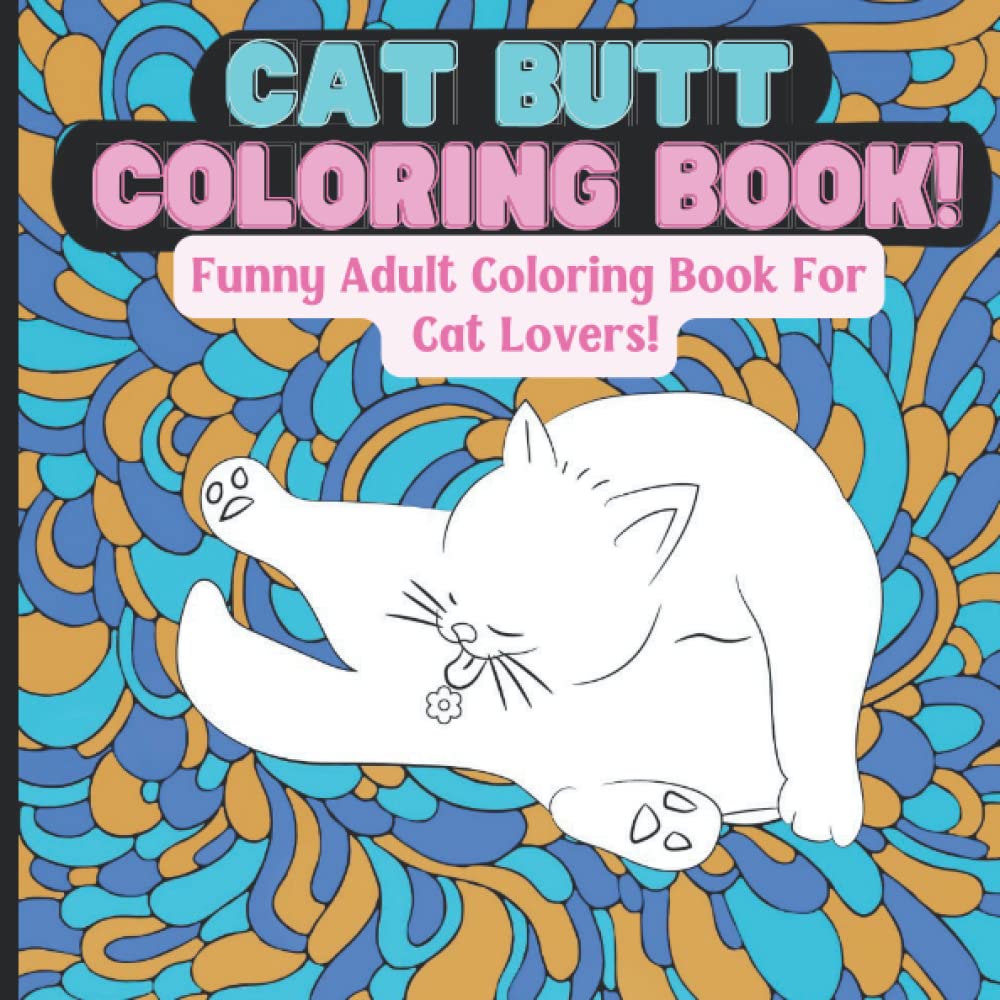 Cat Butt Coloring book: Funny Adult Coloring Book For Cat Lovers!