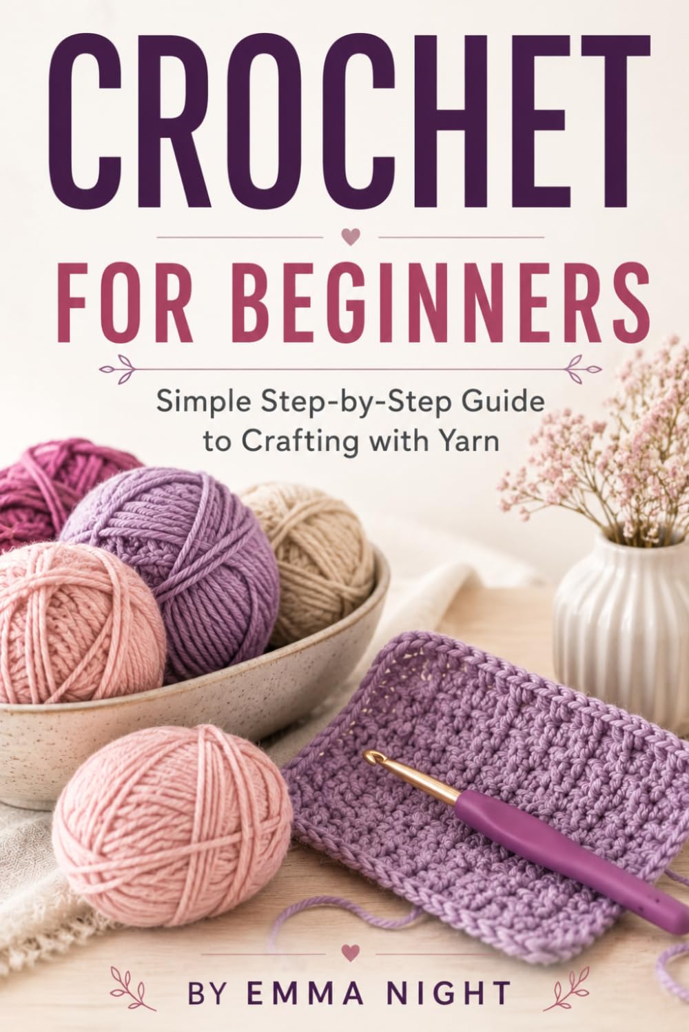 CROCHET FOR BEGINNERS: Simple Step by Step Guide to Crafting with Yarn
